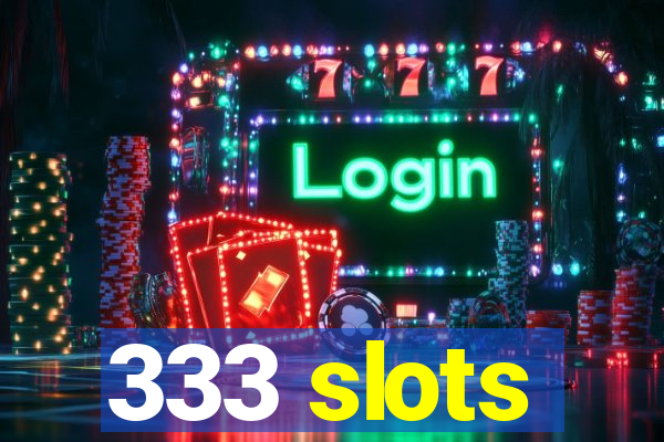 333 slots